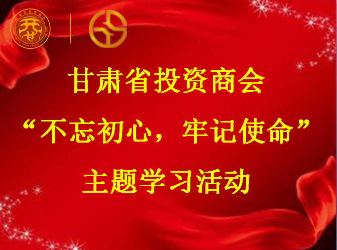 甘肃省投资商会组织 “不忘初心，牢记使命”主题学习活动